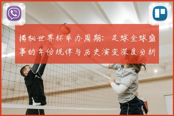 揭秘世界杯举办周期:足球全球盛事的年份规律与历史演变深度分析