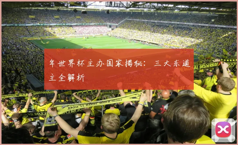 年世界杯主办国家揭秘:三大东道主全解析