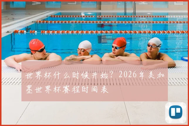 世界杯什么时候开始?2026年美加墨世界杯赛程时间表